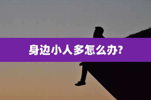 身边小人多怎么办?