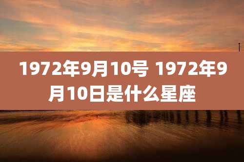 1972年9月10号 1972年9月10日是什么星座