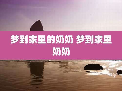 梦到家里的奶奶 梦到家里奶奶