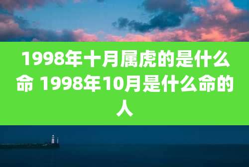 1998年十月属虎的是什么命 1998年10月是什么命的人