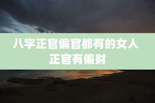 八字正官偏官都有的女人 正官有偏财