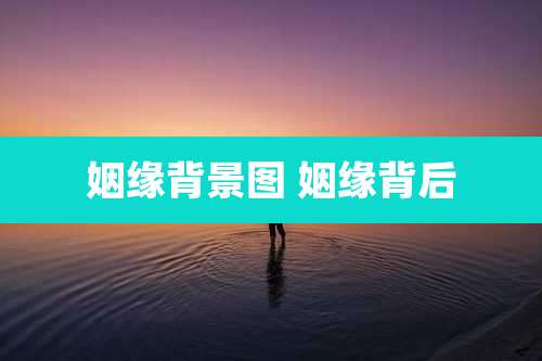 姻缘背景图 姻缘背后