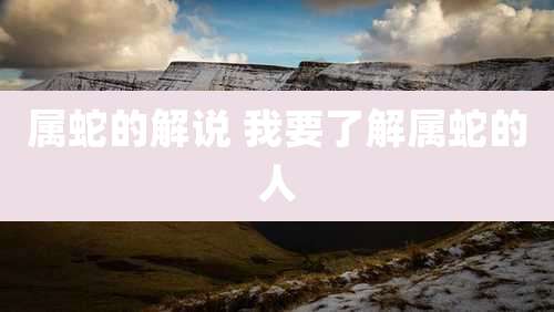 属蛇的解说 我要了解属蛇的人