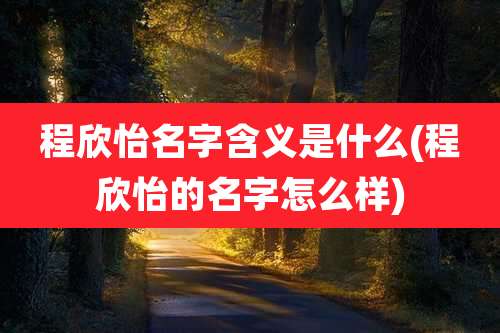 程欣怡名字含义是什么(程欣怡的名字怎么样)