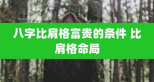 八字比肩格富贵的条件 比肩格命局
