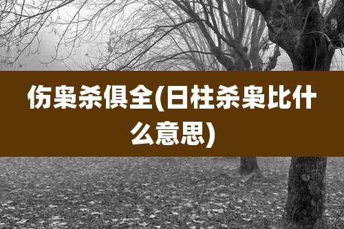 伤枭杀俱全(日柱杀枭比什么意思)