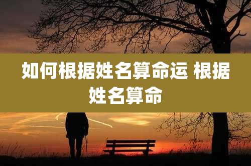 如何根据姓名算命运 根据姓名算命