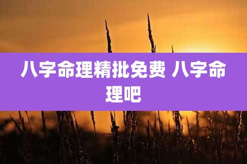 八字命理精批免费 八字命理吧