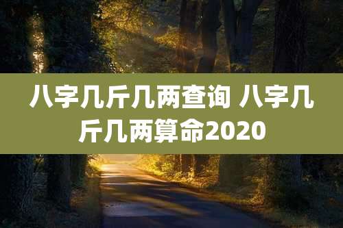 八字几斤几两查询 八字几斤几两算命2020