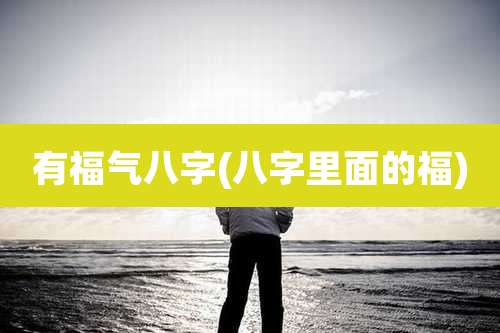 有福气八字(八字里面的福)