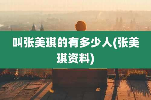 叫张美琪的有多少人(张美琪资料)