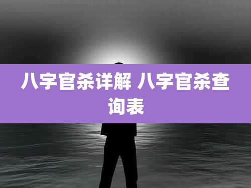 八字官杀详解 八字官杀查询表