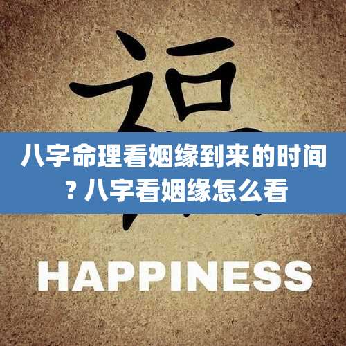 八字命理看姻缘到来的时间 ? 八字看姻缘怎么看