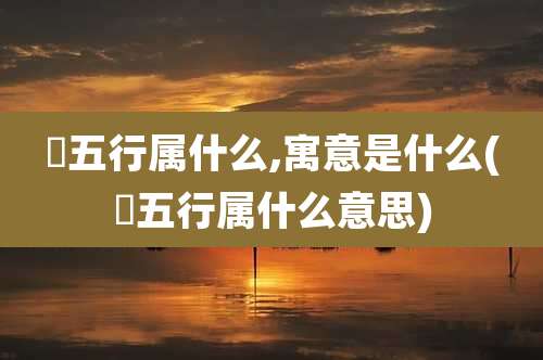 玗五行属什么,寓意是什么(妳五行属什么意思)