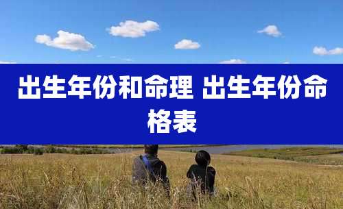 出生年份和命理 出生年份命格表