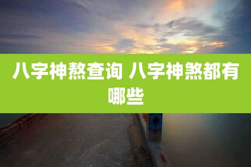 八字神熬查询 八字神煞都有哪些