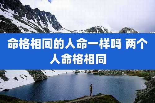 命格相同的人命一样吗 两个人命格相同