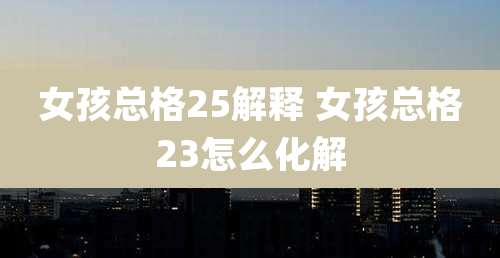 女孩总格25解释 女孩总格23怎么化解