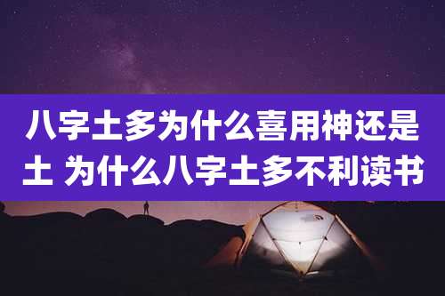 八字土多为什么喜用神还是土 为什么八字土多不利读书