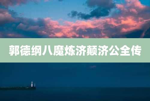 郭德纲八魔炼济颠济公全传