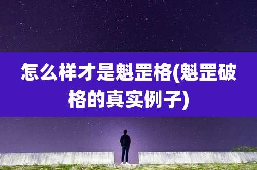 怎么样才是魁罡格(魁罡破格的真实例子)