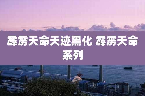 霹雳天命天迹黑化 霹雳天命系列