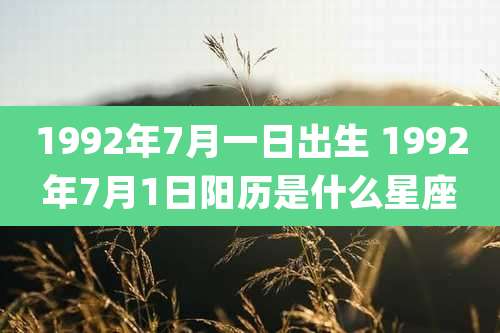 1992年7月一日出生 1992年7月1日阳历是什么星座