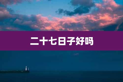 二十七日子好吗