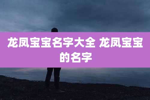 龙凤宝宝名字大全 龙凤宝宝的名字