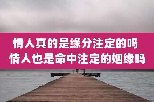 情人真的是缘分注定的吗 情人也是命中注定的姻缘吗