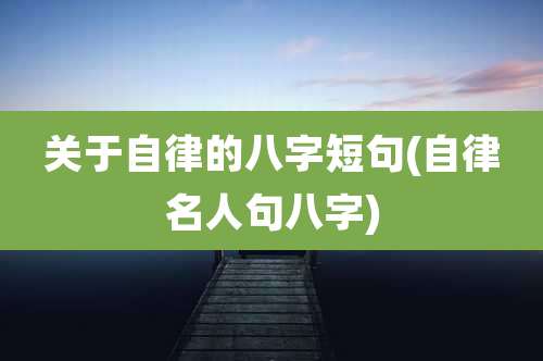 关于自律的八字短句(自律名人句八字)