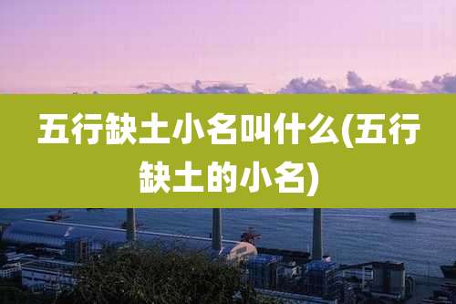 五行缺土小名叫什么(五行缺土的小名)