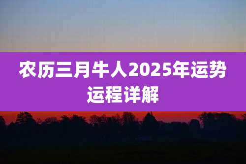 农历三月牛人2025年运势运程详解