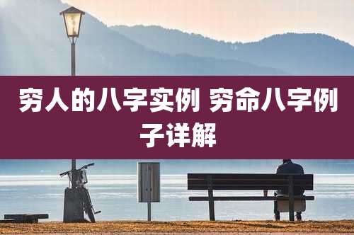 穷人的八字实例 穷命八字例子详解