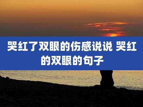哭红了双眼的伤感说说 哭红的双眼的句子