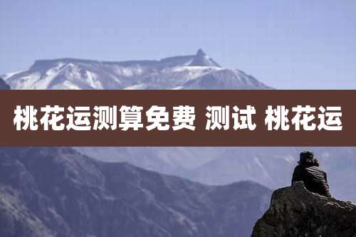 桃花运测算免费 测试 桃花运