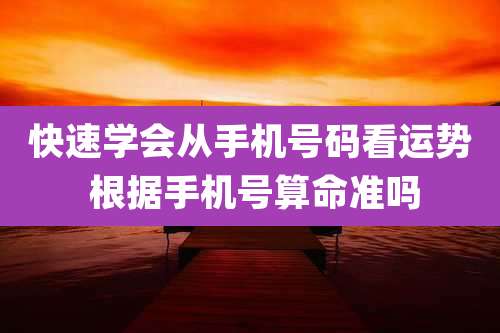快速学会从手机号码看运势 根据手机号算命准吗