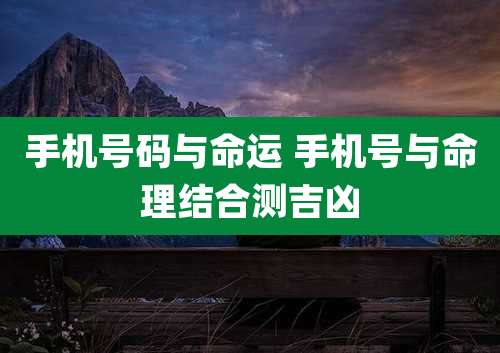 手机号码与命运 手机号与命理结合测吉凶