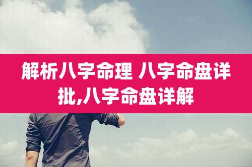 解析八字命理 八字命盘详批,八字命盘详解