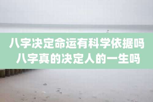 八字决定命运有科学依据吗 八字真的决定人的一生吗