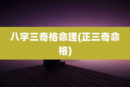 八字三奇格命理(正三奇命格)