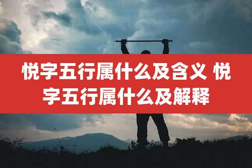 悦字五行属什么及含义 悦字五行属什么及解释