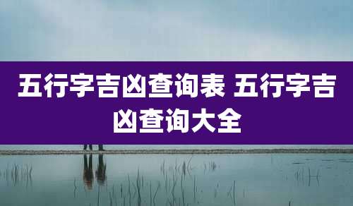 五行字吉凶查询表 五行字吉凶查询大全