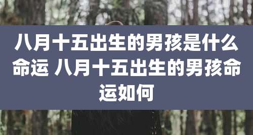 八月十五出生的男孩是什么命运 八月十五出生的男孩命运如何