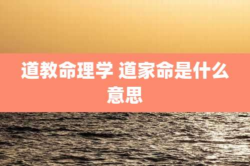 道教命理学 道家命是什么意思