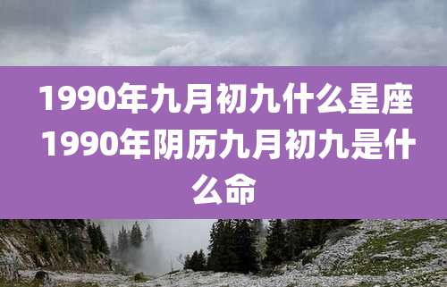 1990年九月初九什么星座 1990年阴历九月初九是什么命