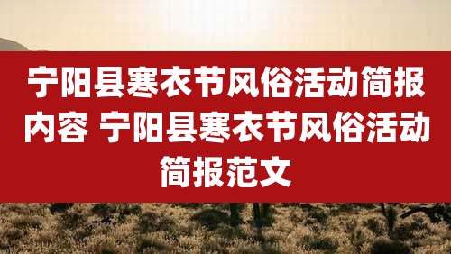宁阳县寒衣节风俗活动简报内容 宁阳县寒衣节风俗活动简报范文