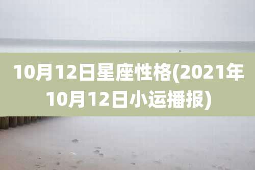 10月12日星座性格(2021年10月12日小运播报)