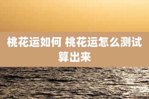 桃花运如何 桃花运怎么测试算出来