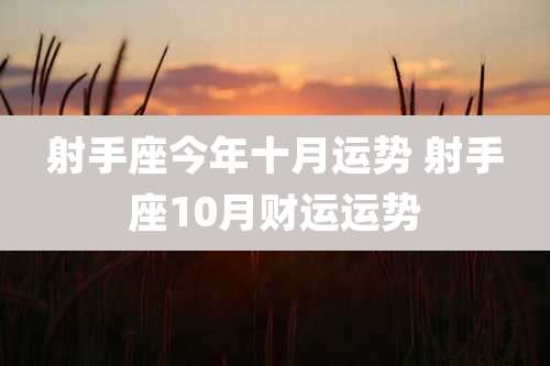 射手座今年十月运势 射手座10月财运运势